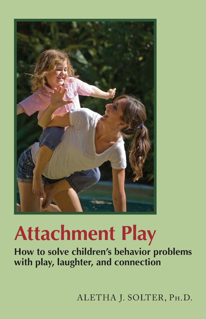 Attachment Play: Cómo resolver problemas de comportamiento infantil con juego, risa y conexión