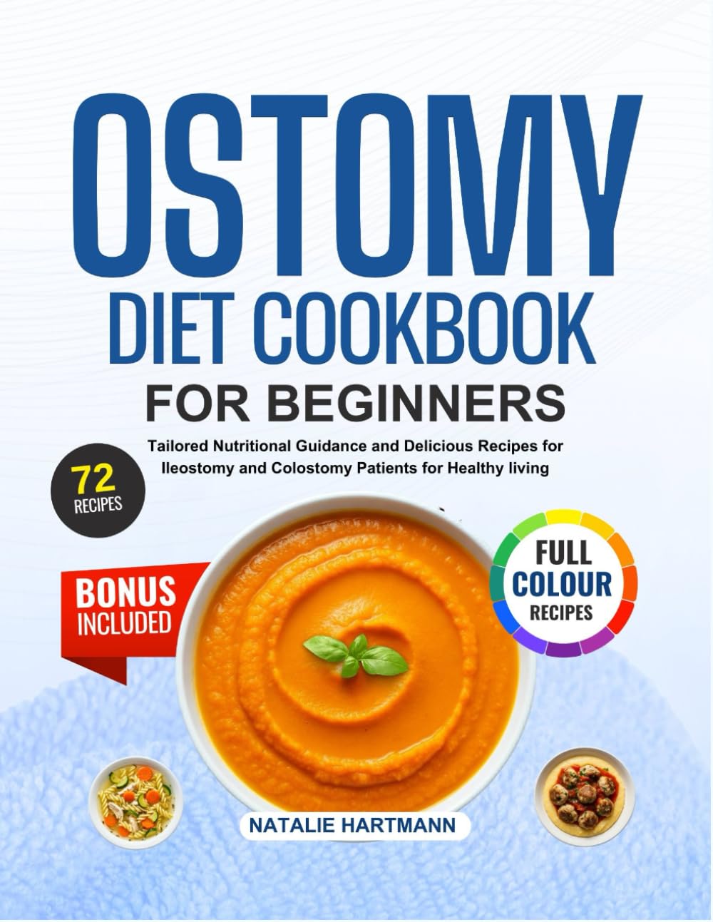 LIBRO DE COCINA PARA LA DIETA DE OSTOMÍA PARA PRINCIPIANTES: Guía Nutricional Personalizada y Recetas Deliciosas para Pacientes de Ileostomía y Colostomía para una Vida Saludable (Con Imágenes a Color) | Plan de Comidas de 14 Días