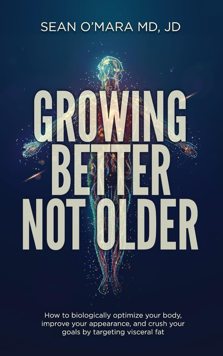 Growing Better Not Older: How to biologically optimize your body, improve your appearance, and crush your goals by targeting visceral fat