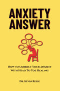 ANXIETY ANSWER: How to Correct Your Anxiety With Head To Toe Healing (Head-To-Toe Healing Essential Books)