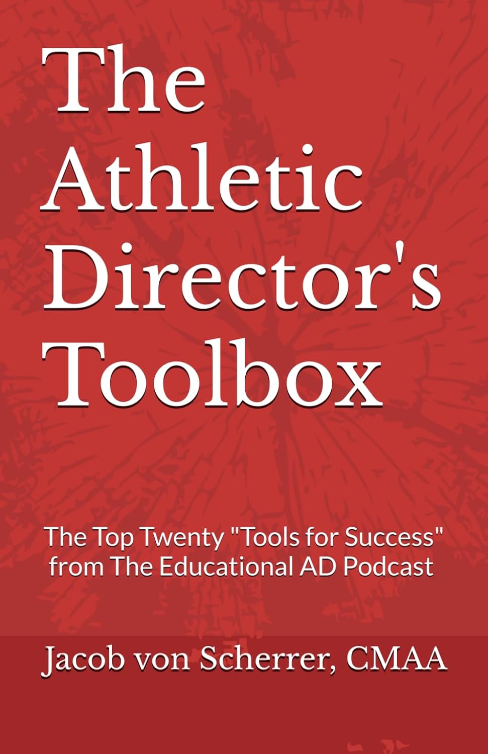 The Athletic Director's Toolbox: The Top Twenty "Tools for Success" from The Educational AD Podcast Interviews!