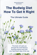 Budwig Diet: How To Get It Right: The Ultimate Guide