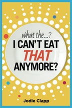 What the...? I Can't Eat THAT Anymore?: Discovering A Life Without Gluten And That A Simple Diet Switch Is Not What It Seems