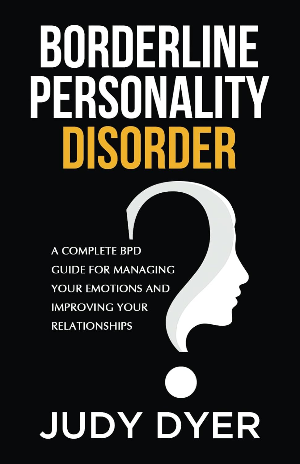 Borderline Personality Disorder: A Complete BPD Guide for Managing Your Emotions and Improving Your Relationships (Emotional Mastery)