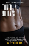 Toned In 90 Days: A workout guide for busy women that will transform your body
