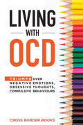 LIVING WITH OCD: Triumph over Negative Emotions, Obsessive Thoughts, and Compulsive Behaviors (The OCD Breakthrough Series)