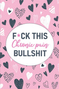 F*ck This Chronic Pain Bullshit: Un Diario de Seguimiento del Dolor y los Síntomas para el Dolor Crónico y la Enfermedad