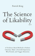 The Science of Likability: 67 Evidence-Based Methods to Radiate Charisma, Make a Powerful Impression, Win Friends, and Trigger Attraction (4th Ed.) (The Psychology of Social Dynamics)