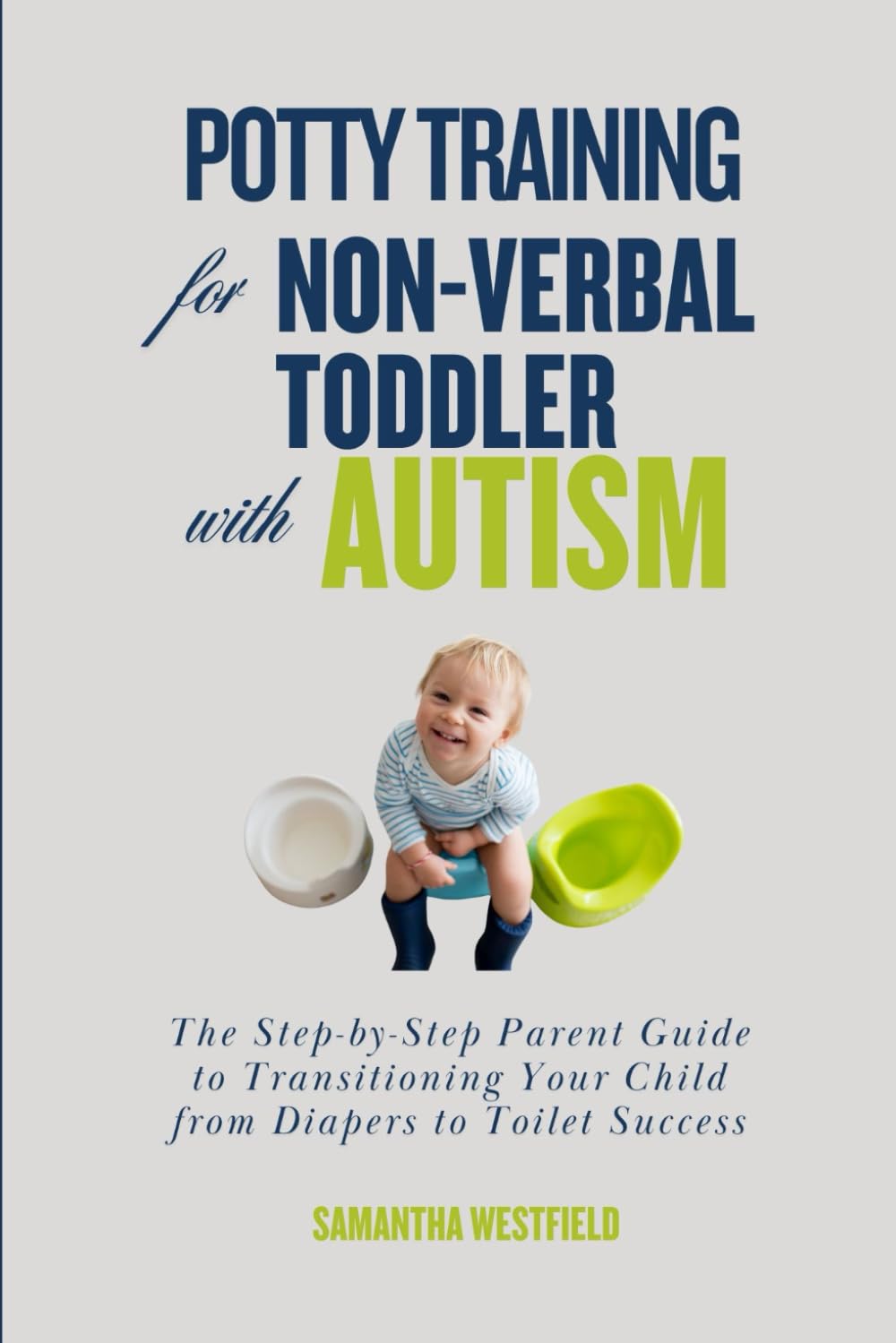 Potty Training for Non-Verbal Toddler with Autism: The Step-by-Step Parent Guide to Transitioning Your Child from Diapers to