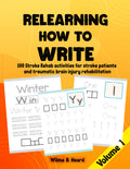 Relearning How to Write. 100 Stroke Rehab activities for stroke patients and traumatic brain injury rehabilitation. Volume 1