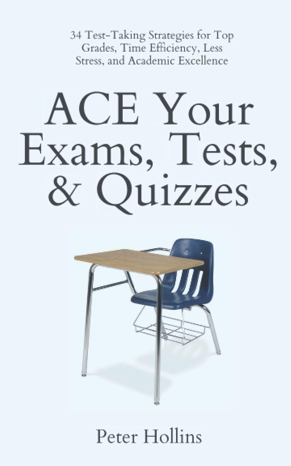 ACE Your Exams, Tests, & Quizzes: 34 Test-Taking Strategies for Top Grades, Time Efficiency, Less Stress, and Academic Excellence (Learning how to Learn)
