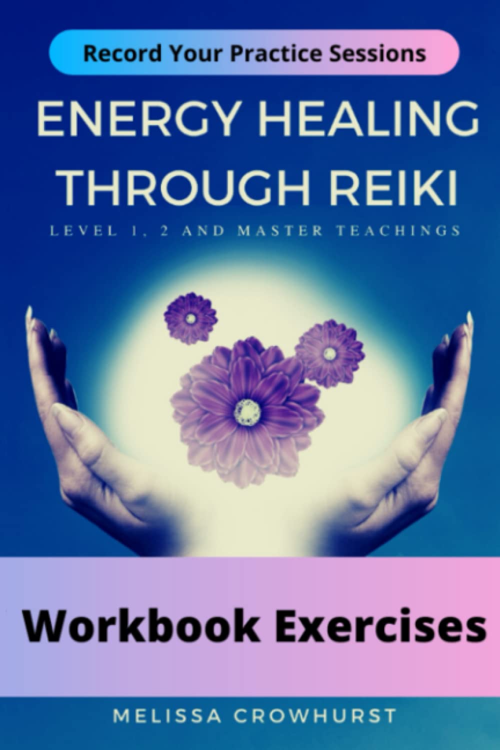 Energy Healing Through Reiki: Cuaderno de ejercicios: Cuaderno complementario para tomar notas y registrar sesiones de práctica