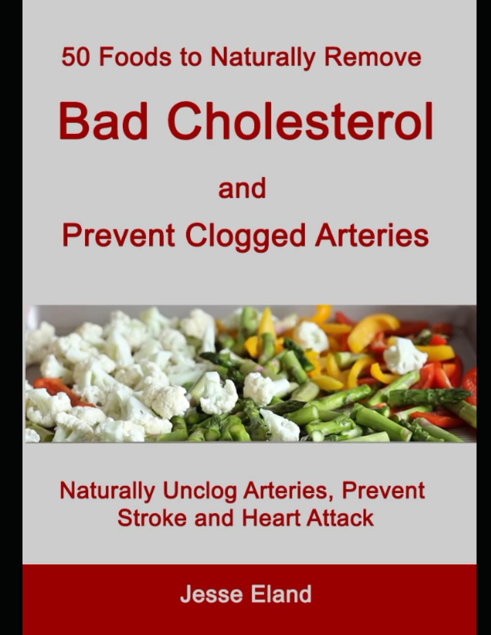 50 Foods to Naturally Remove Bad Cholesterol and Prevent Clogged Arteries: Naturally Unclog Arteries, Prevent Stroke and Heart Attack - görsel 1