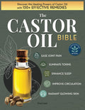 The Castor Oil Bible: Discover the Healing Powers of Castor Oil with 150+ Effective Remedies to Eliminate Toxins Ease Joint Pain Improve Circulation Enhance Sleep and Achieve Radiant Glowing Skin