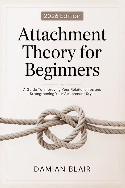 Attachment Theory for Beginners: A Guide To Improving Your Relationships and Strengthening Your Attachment Style (Understanding The Enneagram Series)
