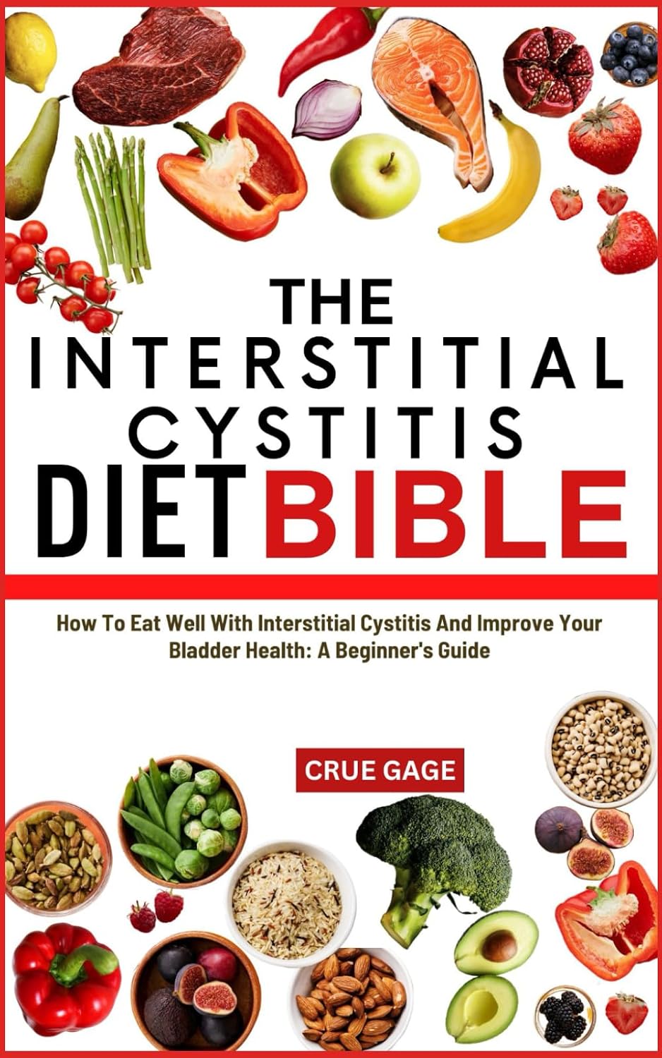 THE INTERSTITIAL CYSTITIS DIET BIBLE: How To Eat Well With Interstitial Cystitis And Improve Your Bladder Health: A Beginner's Guide