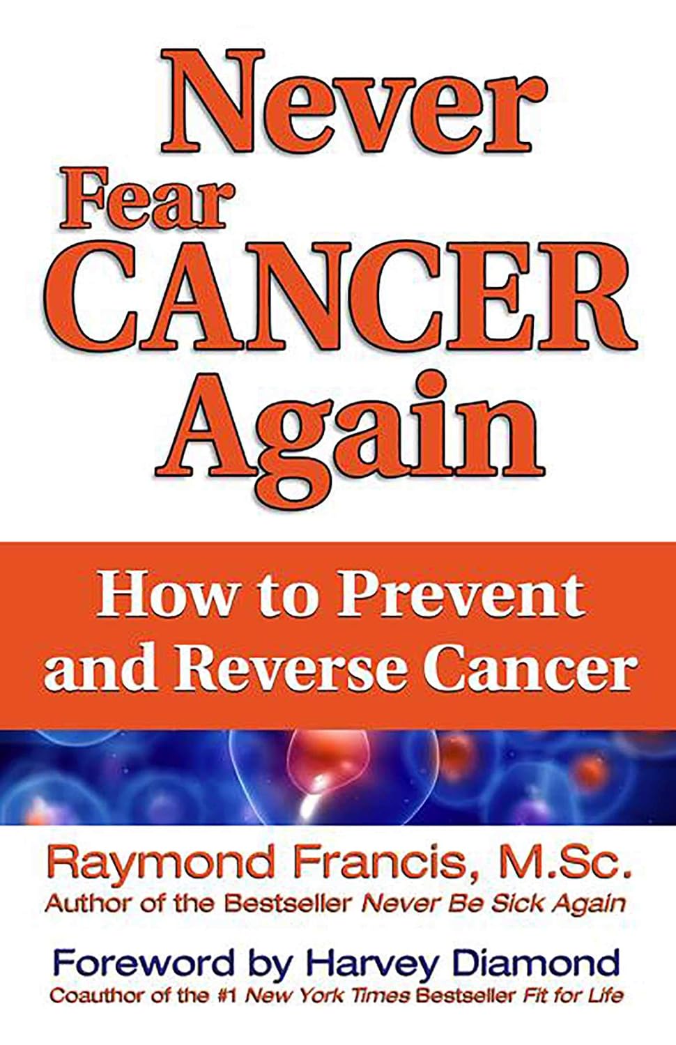 Nunca más temas al cáncer: Cómo prevenir y revertir el cáncer