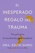 The Unexpected Gift of Trauma: A Guide to Post-Traumatic Growth