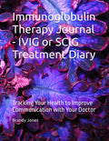 Immunoglobulin Therapy Journal - IVIG or SCIG Treatment Diary: Tracking Your Health to Improve Communication with Your Doctor