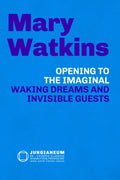 Opening to the Imaginal: Waking Dreams and Invisible Guests (Mary Watkins, James Hillman and C.G. Jung)