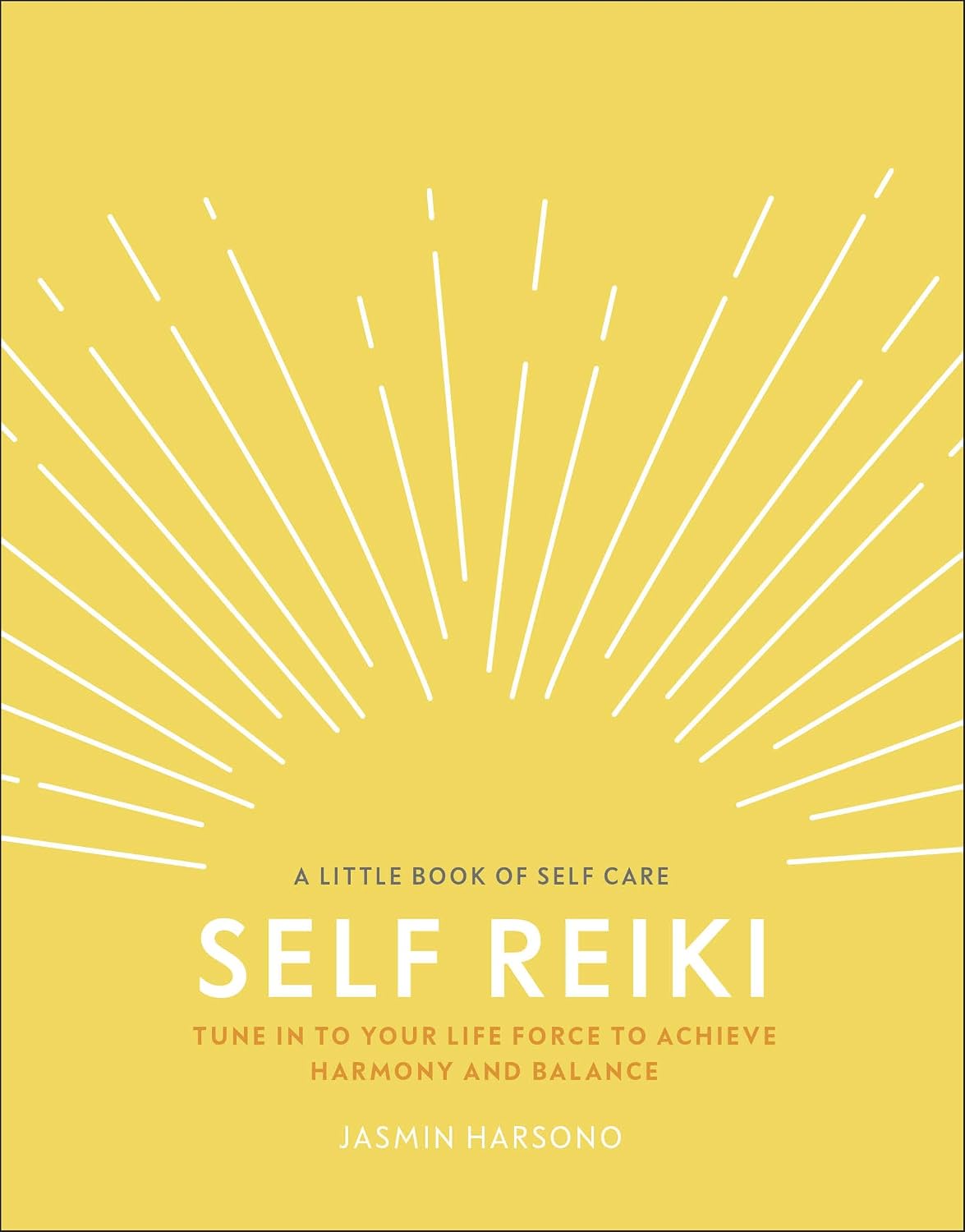 Self Reiki: Tune in to Your Life Force to Achieve Harmony and Balance (A Little Book of Self Care)