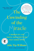 The Unwinding of the Miracle: A Memoir of Life, Death, and Everything That Comes After