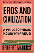 Eros and Civilization: A Philosophical Inquiry into Freud (Beacon Classics)