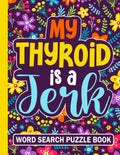 My Thyroid is a Jerk Word Search Puzzle Book: Funny Thyroid Surgery Recovery Gifts for Adults (100 Puzzles)