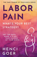 Labor Pain: What's Your Best Strategy?: Get the Data. Make a Plan. Take Charge of Your Birth (The Take Charge of Your Birth Series)