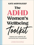 The ADHD Women's Wellbeing Toolkit: Embrace Your Authentic Self and Harness Your True Potential