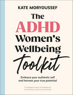 The ADHD Women's Wellbeing Toolkit: Embrace Your Authentic Self and Harness Your True Potential