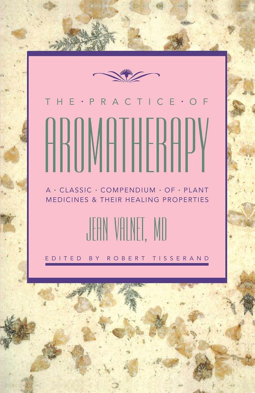 Aromatherapy Practice: A Classic Compendium of Medicinal Plants and Their Healing Properties