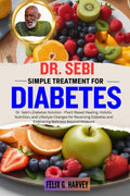 DR. SEBI SIMPLE TREATMENT FOR DIABETES: Dr. Sebi's Diabetes Solution - Plant-Based Healing, Holistic Nutrition, and Lifestyle Changes for Reversing ... (Dr. Sebi Healing Books for All Diseases)