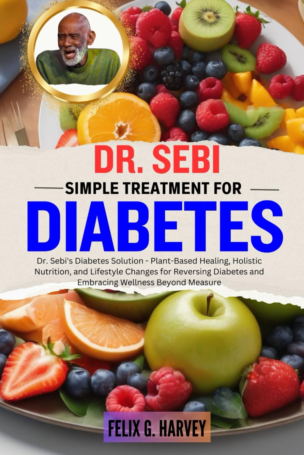 DR. SEBI SIMPLE TREATMENT FOR DIABETES: Dr. Sebi's Diabetes Solution - Plant-Based Healing, Holistic Nutrition, and Lifestyle Changes for Reversing ... (Dr. Sebi Healing Books for All Diseases)