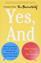 Yes, And: How Improvisation Reverses 'No, But' Thinking and Improves Creativity and Collaboration - Lessons from The Second City