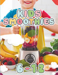 Kids Smoothie Recipe Book: Guía A-Z de Batidos Saludables y Deliciosos para Niños en 5 Minutos. Ilustrado (Serie Smoothie Lifestyle)