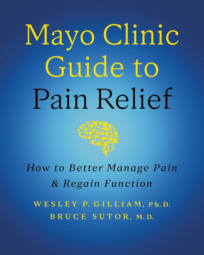 Mayo Clinic Guide to Pain Relief, 3rd edition: How to Better Manage Pain and Regain Function