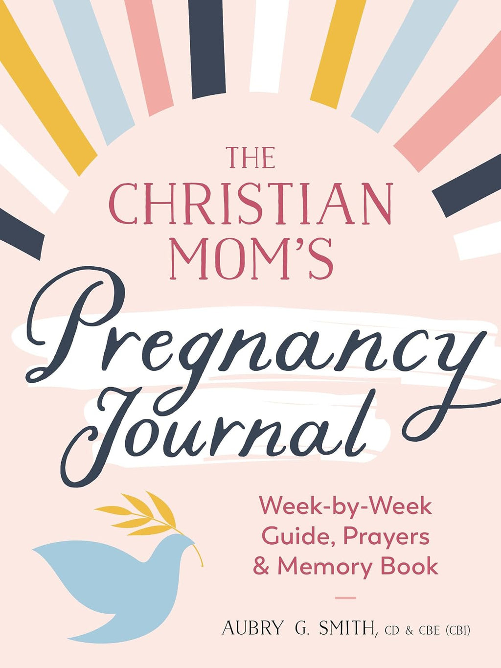 The Pregnancy Journal for Christian Moms: Weekly Guide, Prayers, and Memory Book