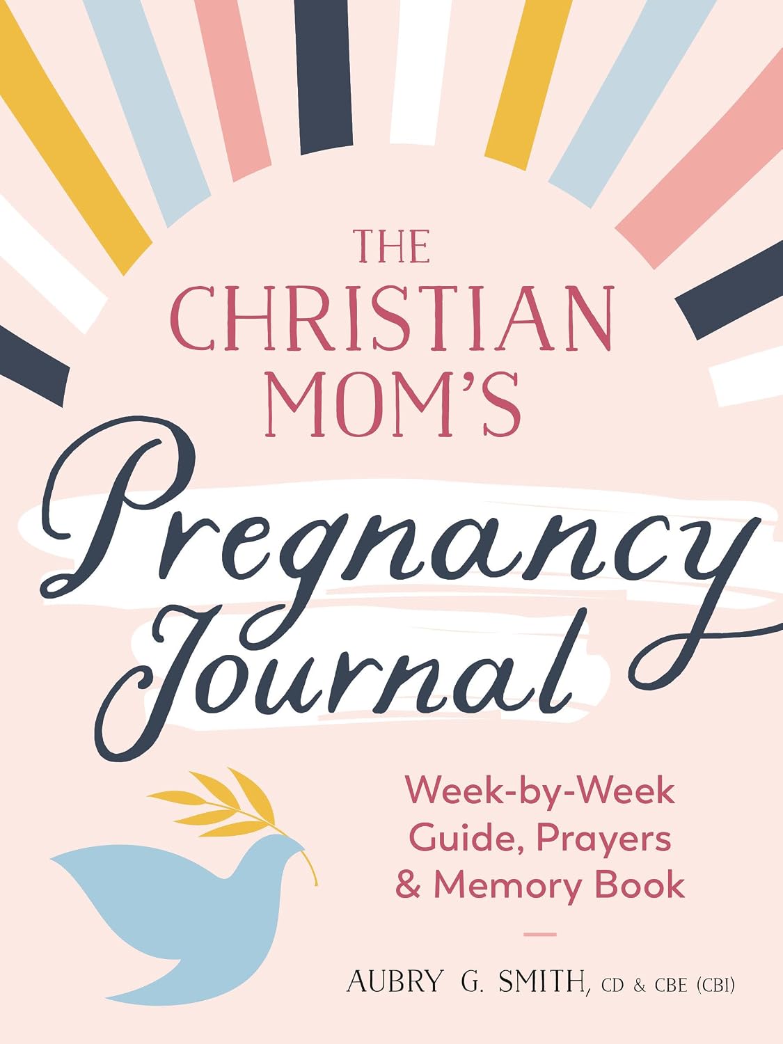 The Pregnancy Journal for Christian Moms: Weekly Guide, Prayers, and Memory Book
