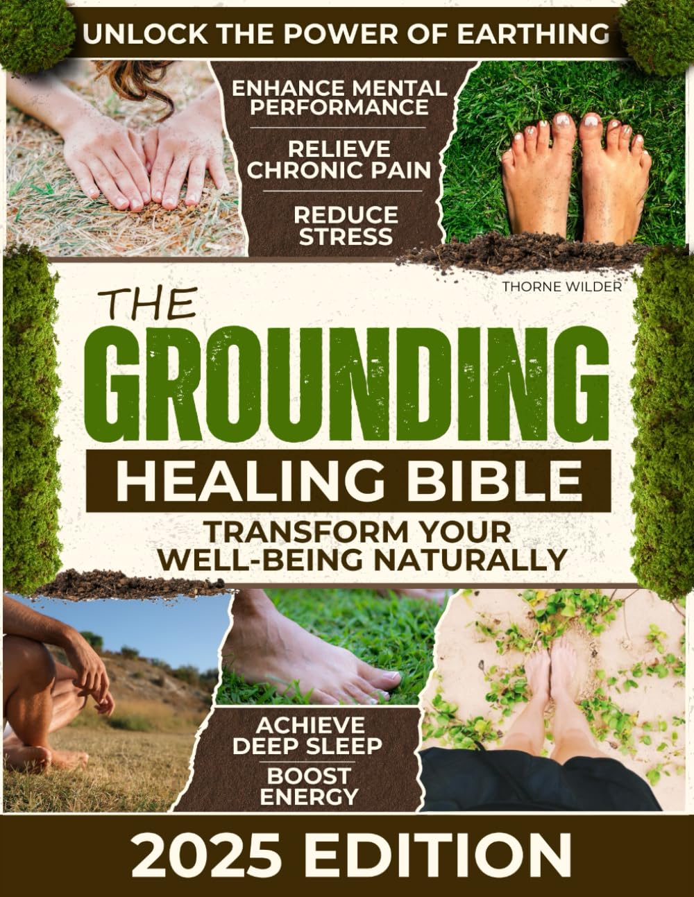 The Grounding Healing Bible: Unlock the Power of Earthing to Relieve Chronic Pain, Reduce Stress, Achieve Deep Sleep, Boost Energy, Enhance Mental Performance, and Transform Your Well-being Naturally