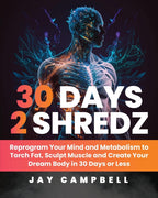 30 Days 2 Shredz: Reprogram Your Mind and Metabolism to Torch Fat, Sculpt Muscle and Create Your Dream Body in 30 Days or Less