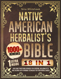Native American Herbalist's Bible: 18 in 1: Over 1000 Traditional Remedies for Everyone, Including Pets and Children, with Growing Techniques for Your Herbal Garden