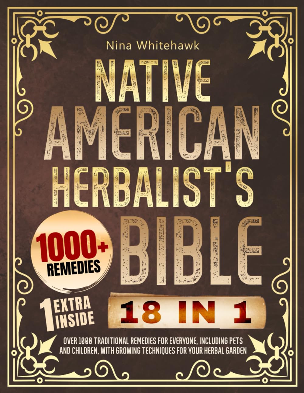 Native American Herbalist's Bible: 18 in 1: Over 1000 Traditional Remedies for Everyone, Including Pets and Children, with Growing Techniques for Your Herbal Garden