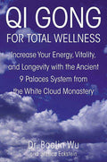 Qi Gong for Total Well-being: Increase Your Energy, Vitality, and Longevity with the Ancient 9 Palaces System of the White Cloud Monastery