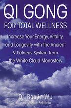 Qi Gong for Total Well-being: Increase Your Energy, Vitality, and Longevity with the Ancient 9 Palaces System of the White Cloud Monastery