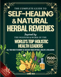 The Complete Guide to Self-Healing & Natural Herbal Remedies, Inspired by the Wisdom & Work of the World’s Top Holistic Health Leaders: All You Need to Know to Sustain Your Optimal Health & Wellbeing