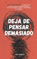 Deja de pensar demasiado: 23 técnicas para aliviar el estrés, detener las espirales negativas, despejar la mente y concentrarse en el presente (Spanish Edition)