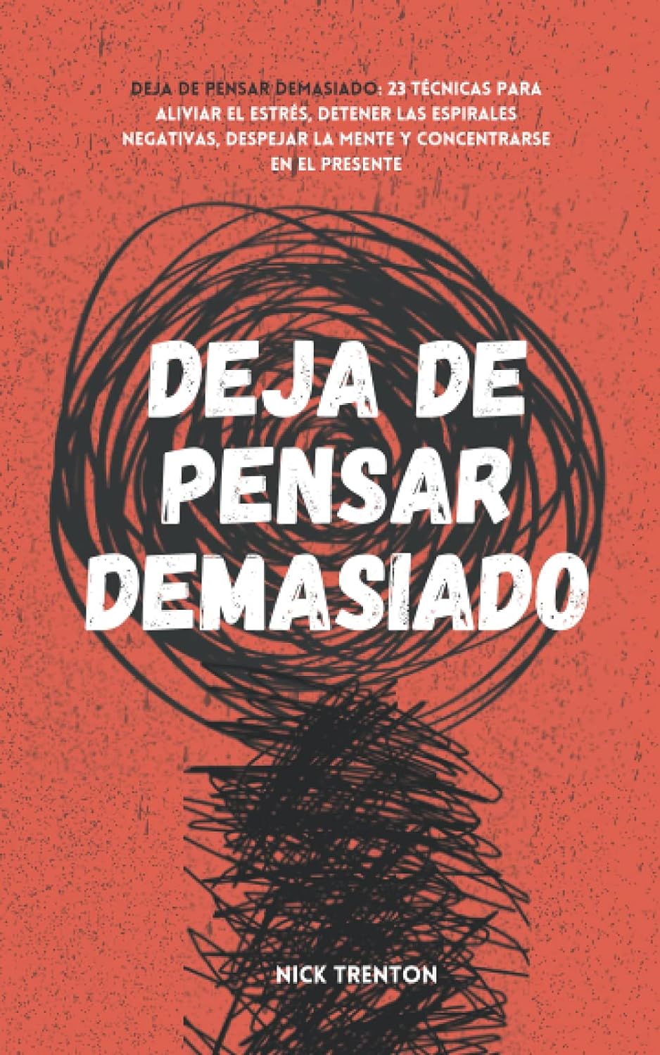 Deja de pensar demasiado: 23 técnicas para aliviar el estrés, detener las espirales negativas, despejar la mente y concentrarse en el presente (Spanish Edition)