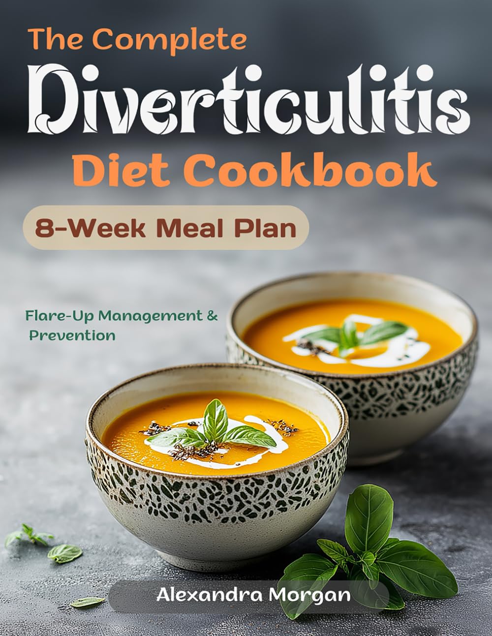 The Complete Diverticulitis Diet Cookbook: 100+ Gut-Friendly Recipes & 8-Week Meal Plan for Digestive Wellness