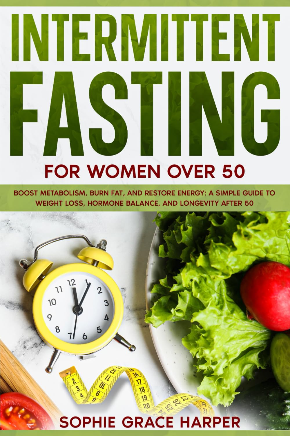 Intermittent Fasting for Women Over 50: Boost Metabolism, Burn Fat, and Restore Energy: A Simple Guide to Weight Loss, Hormone Balance, and Longevity After 50
